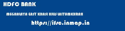 HDFC BANK  MEGHALAYA EAST KHASI HILLS LAITUMKHRAH   ifsc code